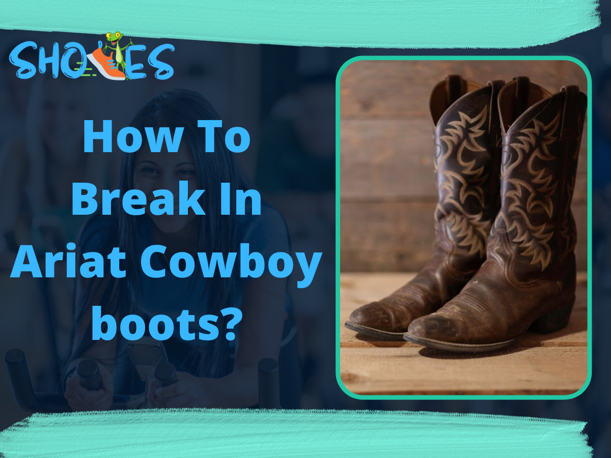 How To Break In Ariat Cowboy boots