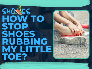 How To Stop Shoes Rubbing My Little Toe? Guide 2022 - ShoesGecko