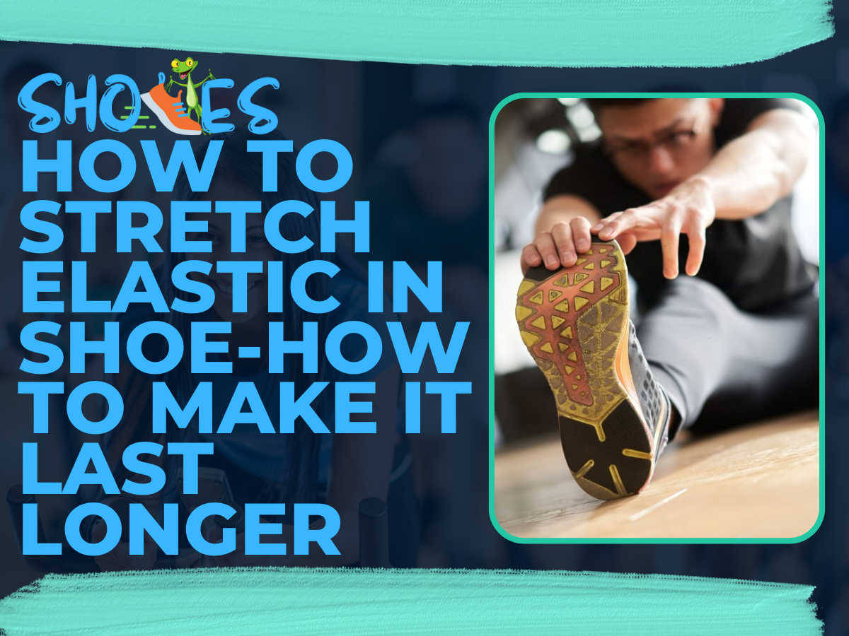 How To Stretch Elastic In Shoe-How To Make It Last Longer? Guide 2022